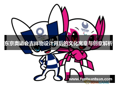 东京奥运会吉祥物设计背后的文化寓意与创意解析