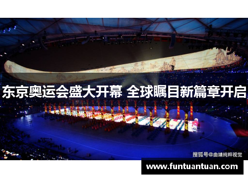 东京奥运会盛大开幕 全球瞩目新篇章开启
